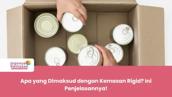 Apa yang Dimaksud dengan Kemasan Rigid? Ini Penjelasannya!