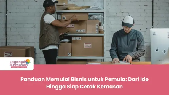 Panduan Memulai Bisnis untuk Pemula: Dari Ide Hingga Siap Cetak Kemasan