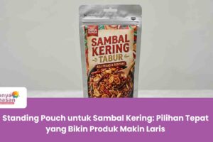 Standing Pouch untuk Sambal Kering Pilihan Tepat yang Bikin Produk Makin Laris