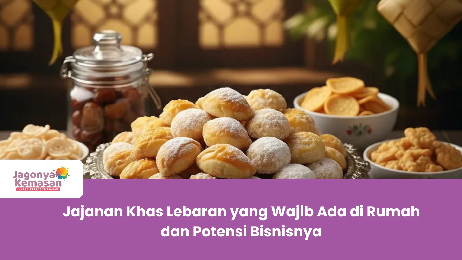 Jajanan Khas Lebaran yang Wajib Ada di Rumah dan Potensi Bisnisnya
