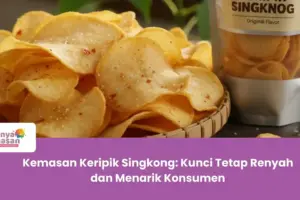 Kemasan Keripik Singkong: Kunci Tetap Renyah dan Menarik Konsumen