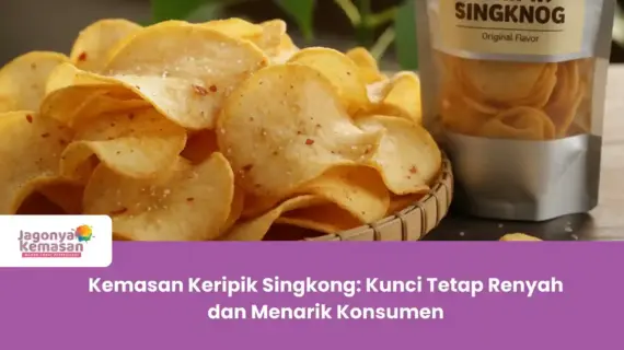 Kemasan Keripik Singkong: Kunci Tetap Renyah dan Menarik Konsumen