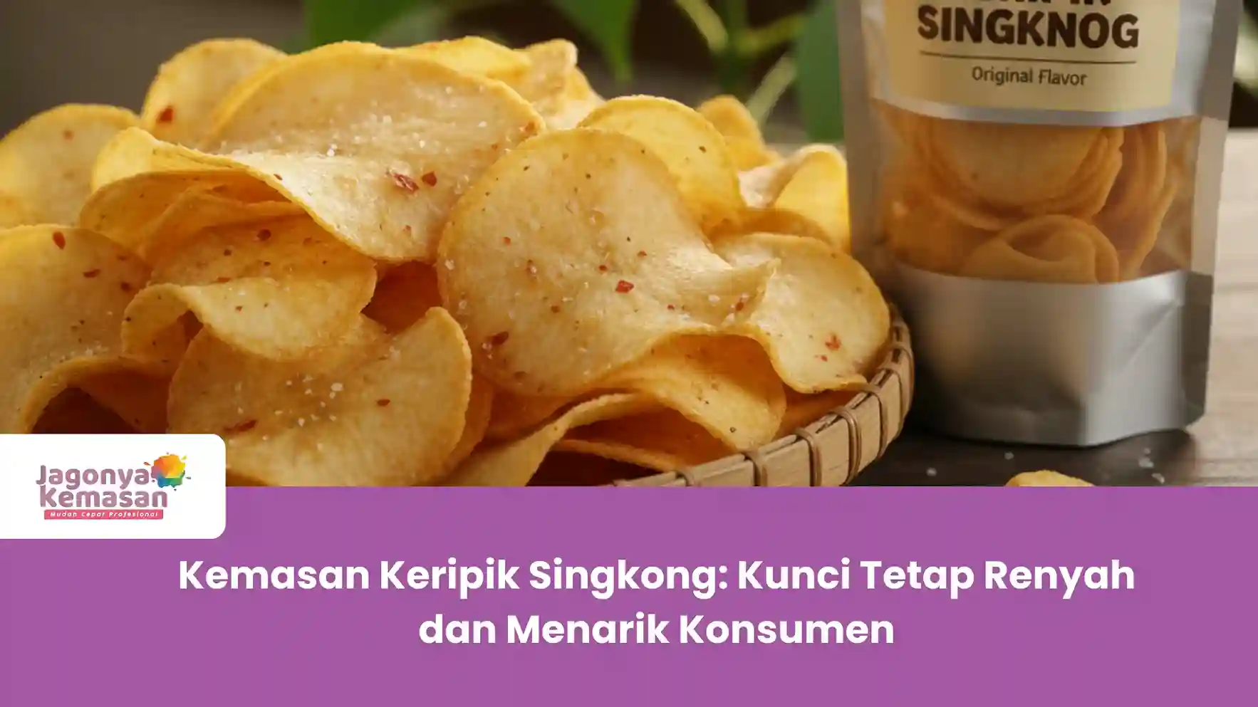 Kemasan Keripik Singkong: Kunci Tetap Renyah dan Menarik Konsumen