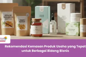 Rekomendasi Kemasan Produk Usaha yang Tepat untuk Berbagai Bidang Bisnis