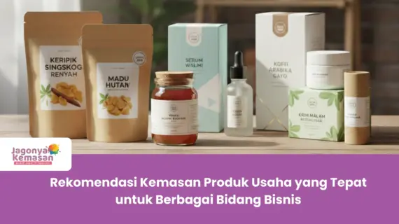 Rekomendasi Kemasan Produk Usaha yang Tepat untuk Berbagai Bidang Bisnis